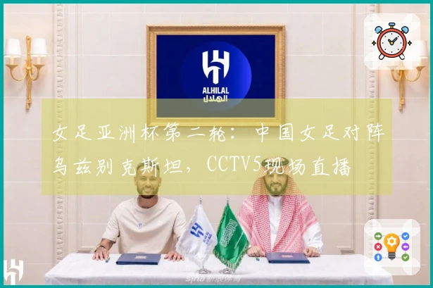 女足亚洲杯第二轮：中国女足对阵乌兹别克斯坦，CCTV5现场直播