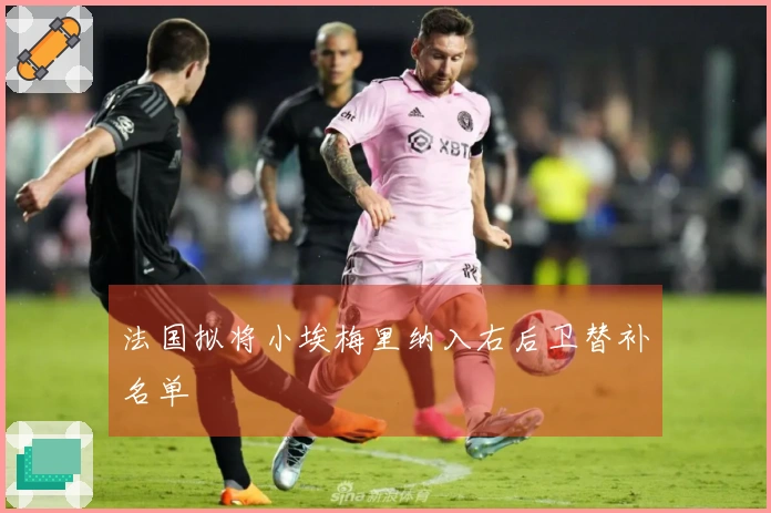 法国拟将小埃梅里纳入右后卫替补名单